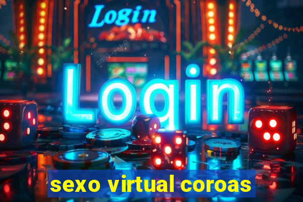 sexo virtual coroas